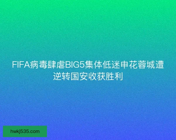 FIFA病毒肆虐BIG5集体低迷申花蓉城遭逆转国安收获胜利